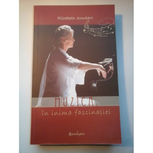 MUZICA IN INIMA FASCINATIEI - ELIZABETH SOMBART MUZICA IN INIMA FASCINATIEI - ELIZABETH SOMBART